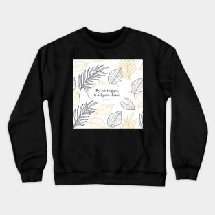 By letting go, it all gets done. - Lao Tzu Crewneck Sweatshirt